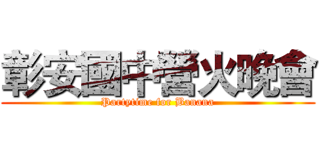 彰安國中營火晚會 (Partytime for Banana)