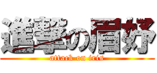 進撃の眉妤 (attack on iris)