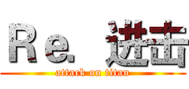 Ｒｅ．进击 (attack on titan)