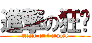 進撃の狂爷 (attack on kuangye)