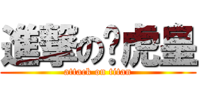 進撃の鈦虎皇 (attack on titan)