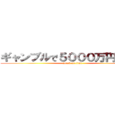 ギャンブルで５０００万円の借金 (attack on titan)