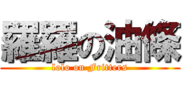 羅羅の油條 (lolo on Fritters)