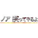 ノア！笑ってやるよ (wwwwwww)