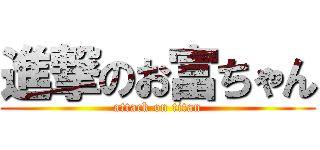進撃のお富ちゃん (attack on titan)