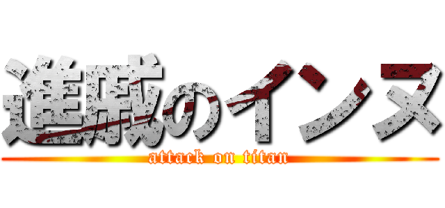 進戚のインヌ (attack on titan)