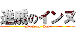進戚のインヌ (attack on titan)