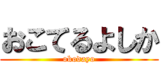 おこてるよしか (okodayo)