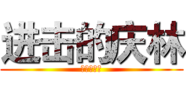 进击的庆林 (進撃の慶林)