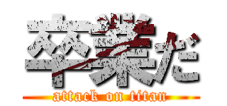 卒業だ (attack on titan)