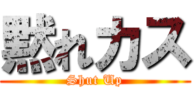 黙れカス (Shut Up)