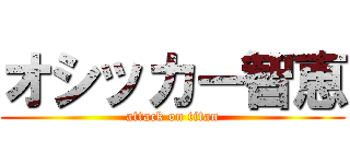 オシッカー智恵 (attack on titan)