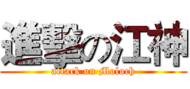 進擊の江神 (attack on Moloch)