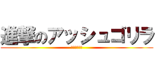 進撃のアッシュゴリラ (ちんこが長い)