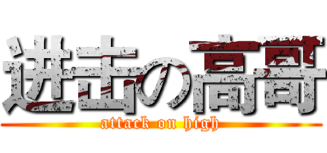 进击の高哥 (attack on high)