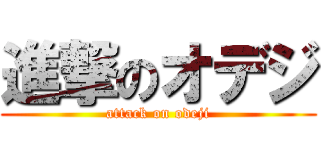 進撃のオデジ (attack on odeji)