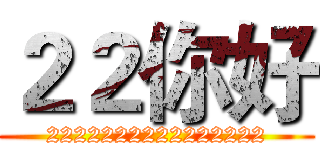 ２２你好 (2222222222222222)