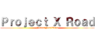 Ｐｒｏｊｅｃｔ Ｘ Ｒｏａｄ (Fusion　New　World)