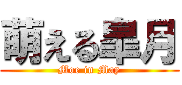 萌える皐月 (Moe in May)