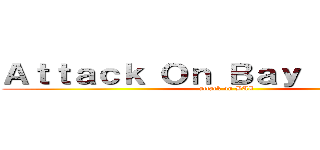 Ａｔｔａｃｋ Ｏｎ Ｂａｙ Ａｒｅａ Ｚ (attack on BAZ)