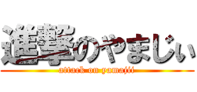 進撃のやまじぃ (attack on yamajii)