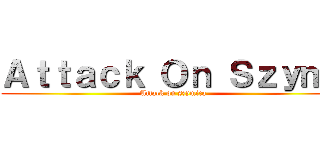 Ａｔｔａｃｋ Ｏｎ Ｓｚｙｍｉ (Attack on szymica)