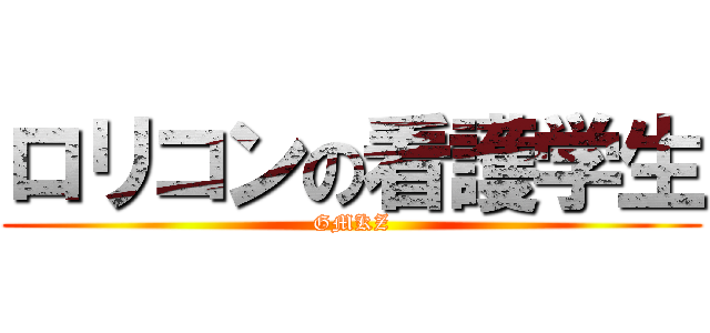 ロリコンの看護学生 (GMKZ)