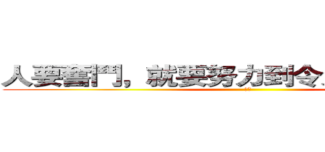 人要奮鬥，就要努力到令人想哭的地步 (卡謬)