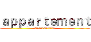 ａｐｐａｒｔｅｍｅｎｔ (attack on titan)