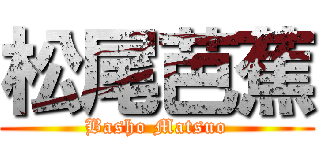 松尾芭蕉 (Basho Matsuo)