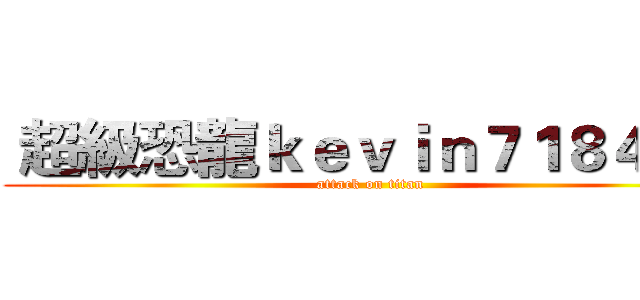  超級恐龍ｋｅｖｉｎ７１８４９０ (attack on titan)