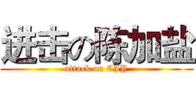 进击の陈加盐 (attack on CJY)