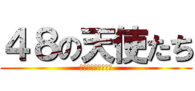 ４８の天使たち (島崎遥香＊松井玲奈)