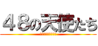 ４８の天使たち (島崎遥香＊松井玲奈)