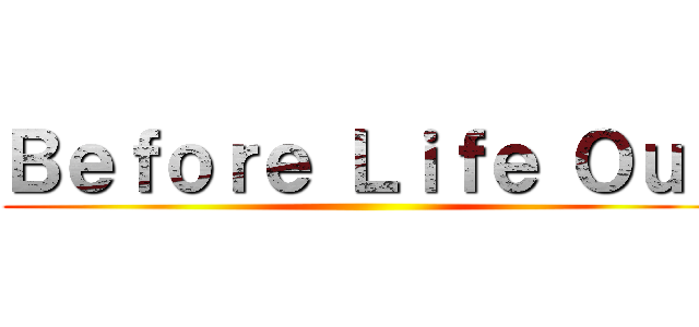 Ｂｅｆｏｒｅ Ｌｉｆｅ Ｏｕｔ ()