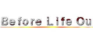 Ｂｅｆｏｒｅ Ｌｉｆｅ Ｏｕｔ ()