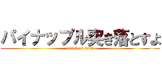 パイナップル突き落とすよ (attack on titan)