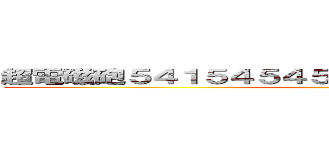 超電磁砲５４１５４５４５４５８４８４８４５１５４８ ()