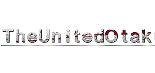 ＴｈｅＵｎｉｔｅｄＯｔａｋｕｓ ()