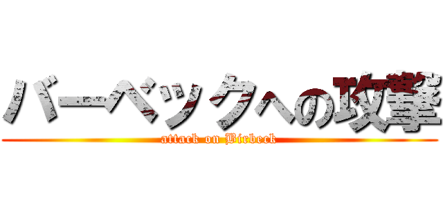 バーベックへの攻撃 (attack on Birbeck)