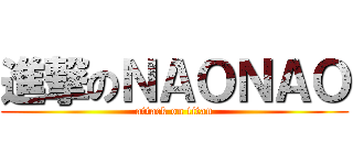 進撃のＮＡＯＮＡＯ (attack on titan)