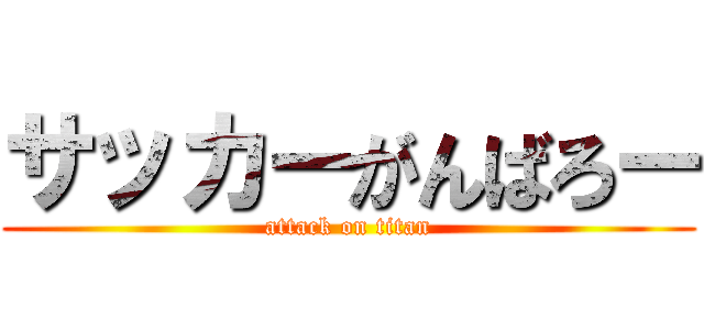 サッカーがんばろー (attack on titan)