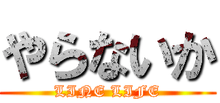 やらないか (LINE LIFE)