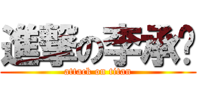 進撃の李承运 (attack on titan)
