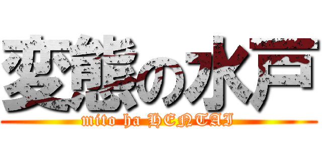 変態の水戸 (mito ha HENTAI)