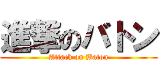 進撃のバトン (Attack on Baton)