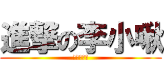 進撃の李小啾 (瘋狂進食中)