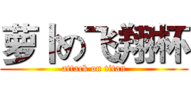 萝卜の飞翔杯 (attack on titan)