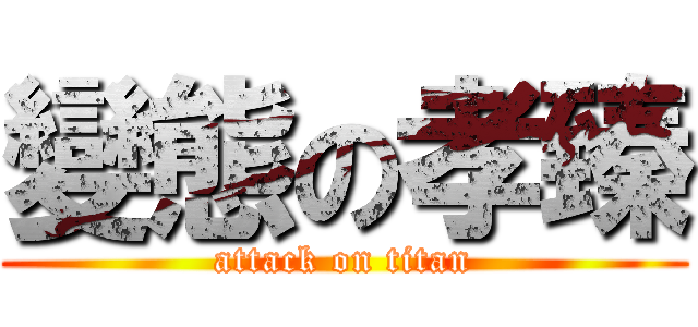 變態の孝臻 (attack on titan)