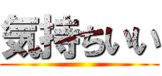 気持ちいい ()